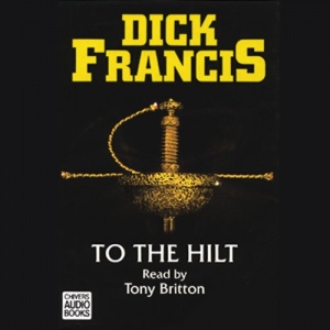 To The Hilt written by Dick Francis performed by Tony Britton on Cassette (Unabridged)